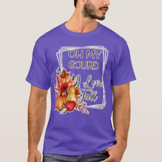 Oh My Gourd I Love Fall T-Shirt