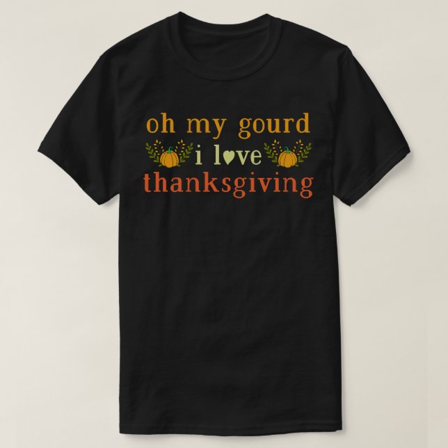 Oh my gourd I love thansgiving T-Shirt (Design Front)