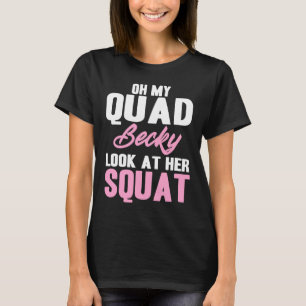 Oh My Quad Becky Look At Her Squat  Cute Fitness T-Shirt