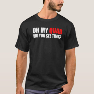 Oh My Quad Did You See That Quad Bike Rider T-Shirt
