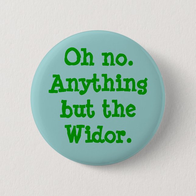 Oh no. Anything but the Widor -  button (Front)