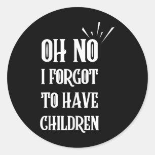 Oh No I Forgot To Have Children Funny Sarcastic Hu Classic Round Sticker
