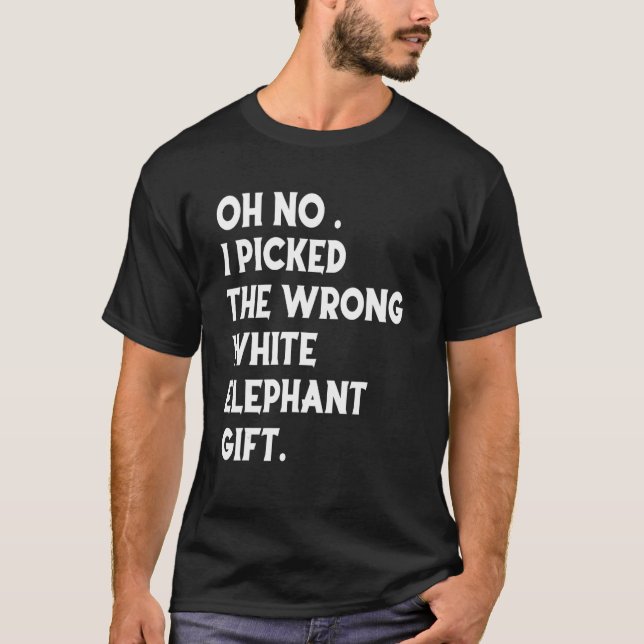 Oh No I Picked The Wrong White Elephant_3 T-Shirt (Front)