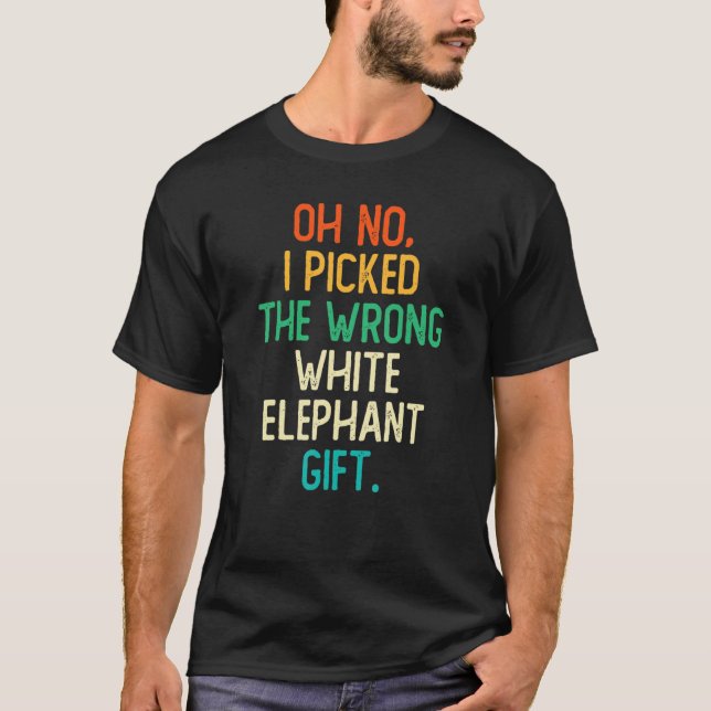 Oh No I Picked The Wrong White Elephant 5 T-Shirt (Front)