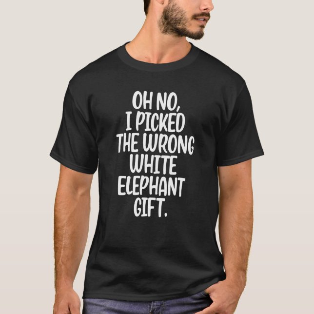 Oh No I Picked The Wrong White Elephant Christmas_ T-Shirt (Front)
