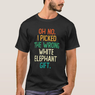 Oh No I Picked The Wrong White Elephant Gift T-Shirt
