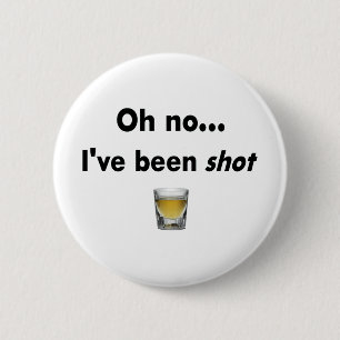 Oh no...  I've been shot! 6 Cm Round Badge