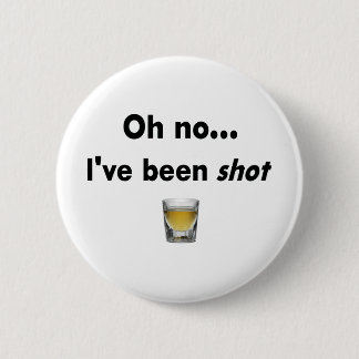 Oh no... I've been shot! 6 Cm Round Badge