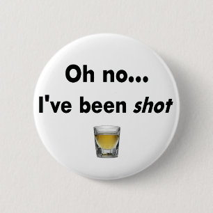 Oh no... I've been shot! 6 Cm Round Badge