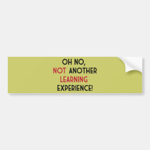 Oh No, Not Another Learning Experience Bumper Sticker