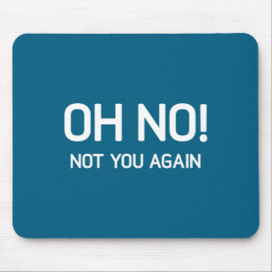 Oh No! Not You Again, Funny, Jokes, Sarcastic Sayi Mouse Mat