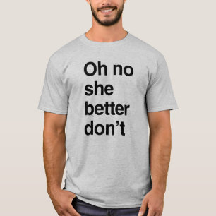 Oh no she better don't T-Shirt