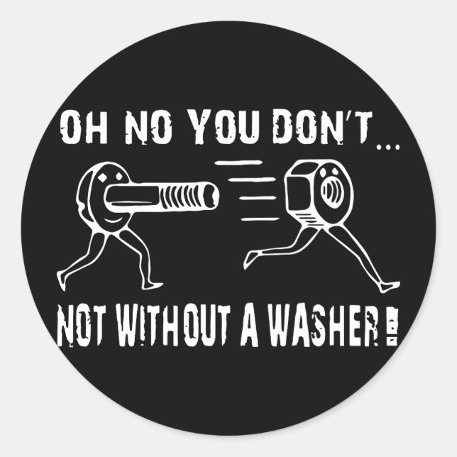 oh no you dont  not without a washer offensive t-s classic round sticker (Front)