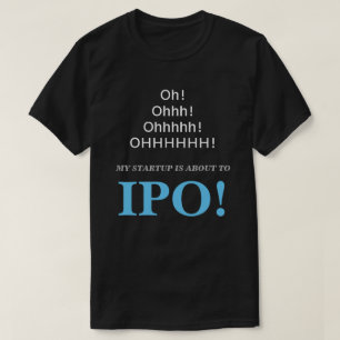 Oh! Ohhh! My Startup Is About To IPO! T-Shirt