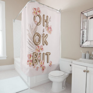 OH OK BUT- Girly Trendy RoseGold Flower Motivation Shower Curtain