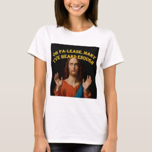 Oh Please Mary I've Heard Enough T-Shirt