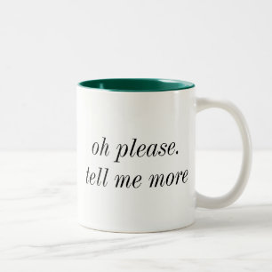 Oh Please Tell Me More Mug
