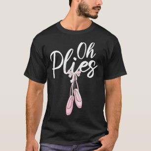 Oh Plies Ballet Pointe Shoes  T-Shirt