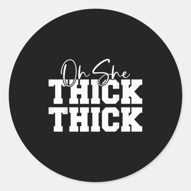Oh She Thick-thick Funny Girls Women  Classic Round Sticker (Front)