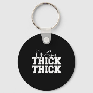 Oh She Thick-thick Funny Girls Women  Key Ring