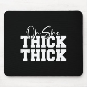 Oh She Thick-thick Funny Girls Women  Mouse Mat