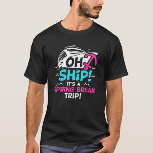 Oh Ship It s a Spring Break Trip Spring Break T-Shirt