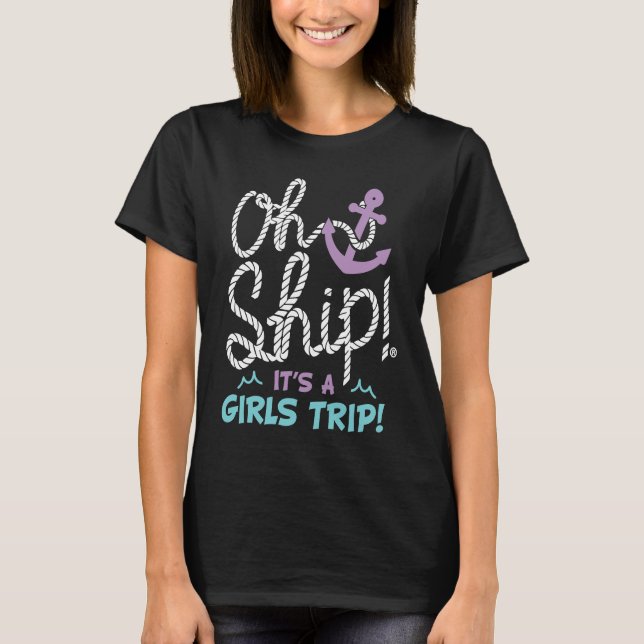 Oh Ship it's a Girls Trip  Oh Ship Girls Cruise T-Shirt (Front)