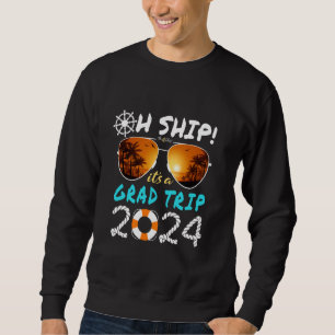 Oh Ship It's a Grad Trip 2024 Cruise Graduation Cr Sweatshirt