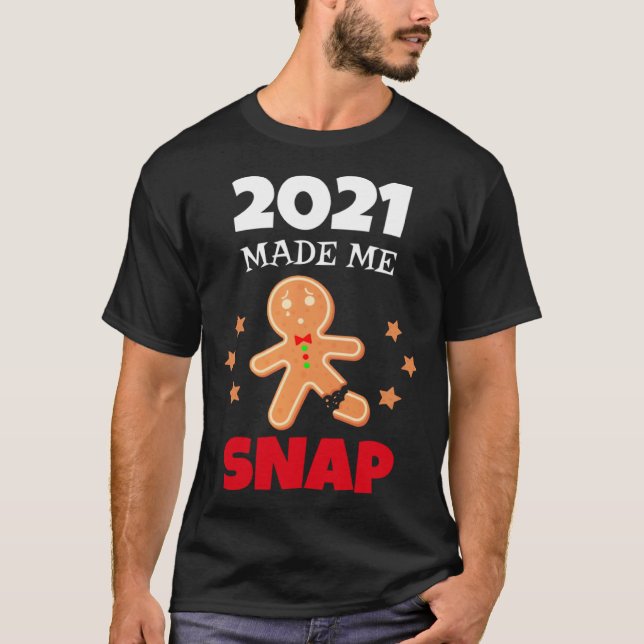 Oh Snap 2021 Made Me Snap Gingerbread Man Bake Coo T-Shirt (Front)