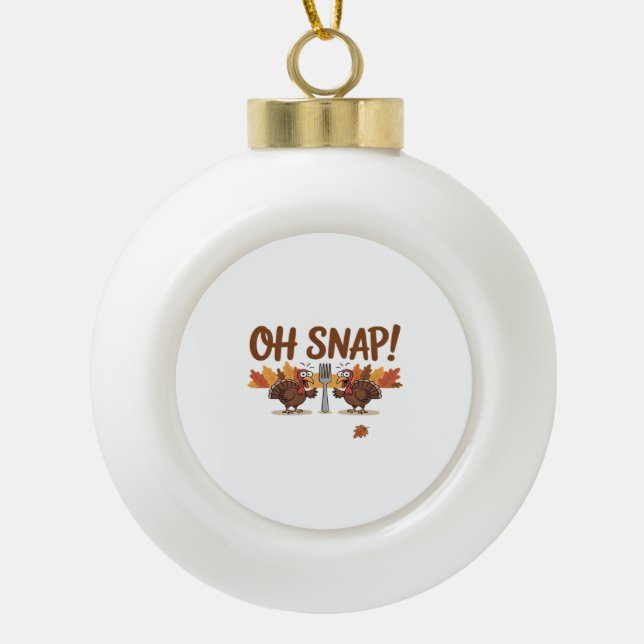 Oh Snap Turkey Day Funny Night Of Thanksgiving Ess Ceramic Ball Christmas Ornament (Front)