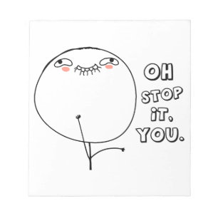 Oh stop it you. - meme notepad