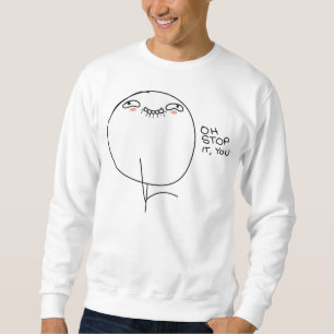 Oh Stop It, You - Sweatshirt