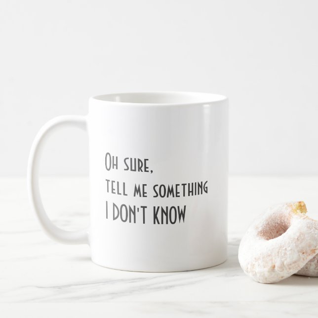 Oh Sure Tell Me Something I Don't Know Coffee Mug (With Donut)
