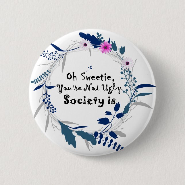 Oh Sweetie, you're not ugly society is' quote 6 Cm Round Badge (Front)