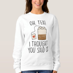 Oh, Tea! I Thought You Said OT, Funny Occupational Sweatshirt