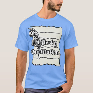 Oh that pesky constitution T-Shirt