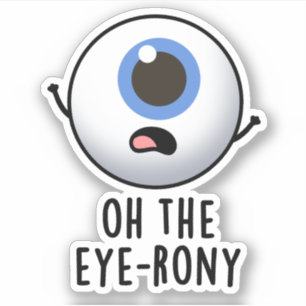 Oh The Eye-rony Funny Eyeball Pun