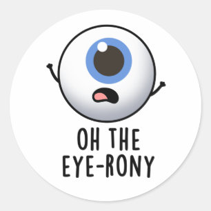 Oh The Eye-rony Funny Eyeball Pun  Classic Round Sticker