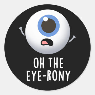 Oh The Eye-rony Funny Eyeball Pun Dark BG Classic Round Sticker