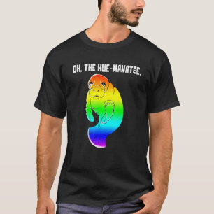 Oh The Hue Manatee Humanity Funny Pun T-Shirt
