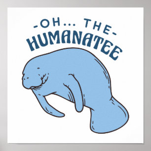 Oh The Humanatee - Funny Manatees Quote Poster