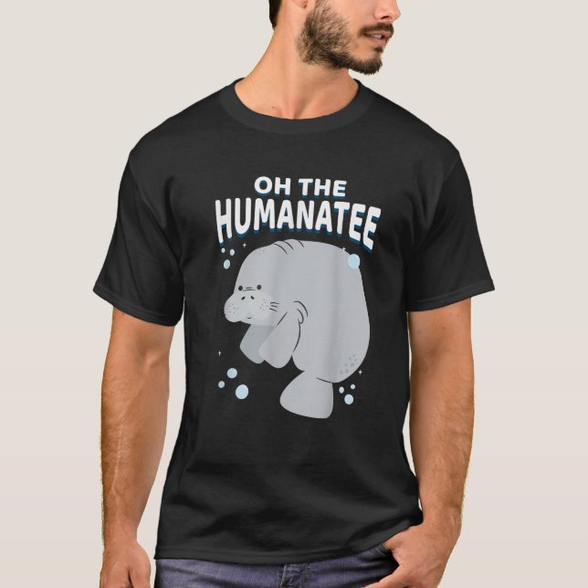 Oh The Humanatee Pun Punny Manatee T-Shirt (Front)