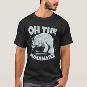 Oh The Humanatee Zookeeper Sea Cow Sea Animal Mana T-Shirt