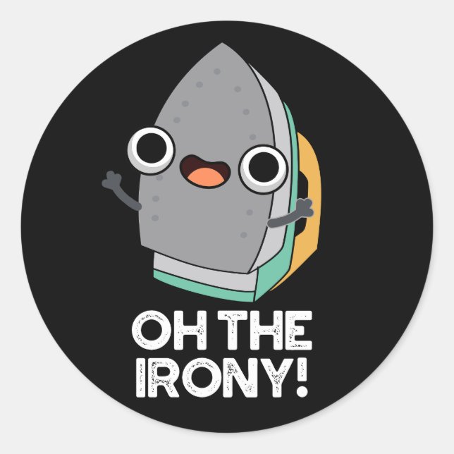 Oh The Irony Funny Iron Pun Dark BG Classic Round Sticker (Front)