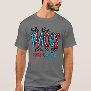 Oh The Places You Will Go Pre-K Teacher Squad T-Shirt