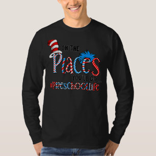 Oh The Places You Will Go Preschool Teacher Life S T-Shirt