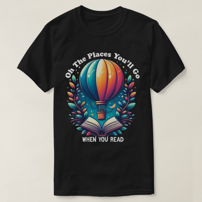 Oh the Places You'll Go When You Read Shirt (Design Front)