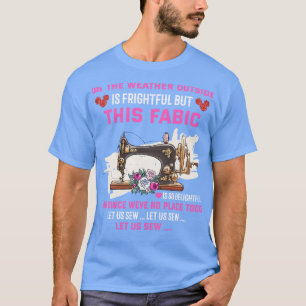 Oh The Weather Outside is Frightful But This Fabri T-Shirt