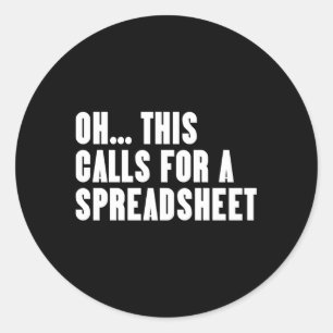 Oh This Calls For A Spreadsheet Classic Round Sticker