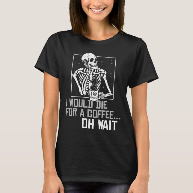 Oh Wait Funny Skeleton Drinking Coffee Lover Hallo T-Shirt (Front)